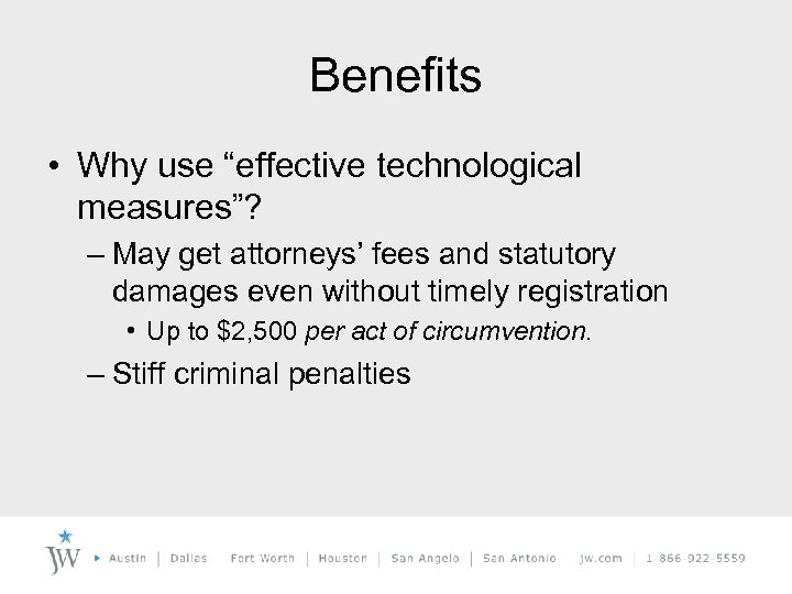 Benefits • Why use “effective technological measures”? – May get attorneys’ fees and statutory