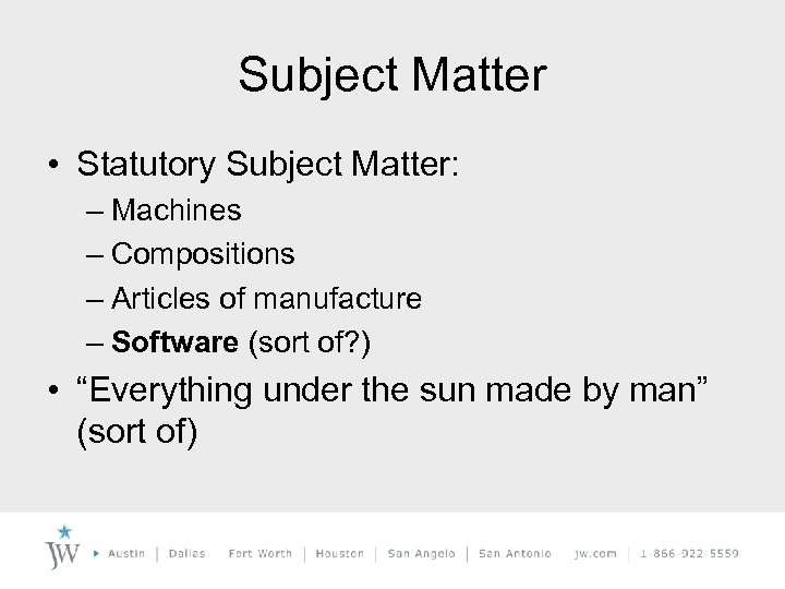 Subject Matter • Statutory Subject Matter: – Machines – Compositions – Articles of manufacture