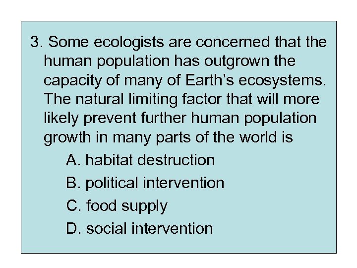 3. Some ecologists are concerned that the human population has outgrown the capacity of