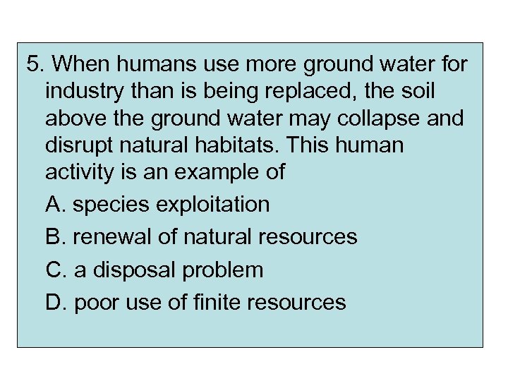 5. When humans use more ground water for industry than is being replaced, the