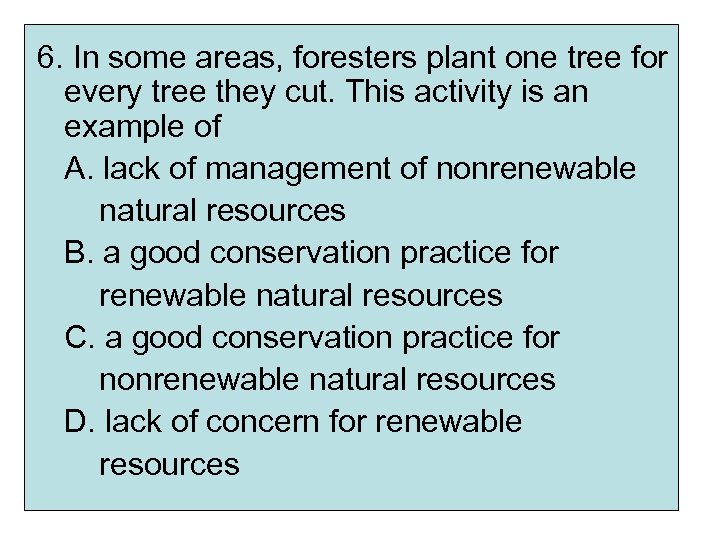 6. In some areas, foresters plant one tree for every tree they cut. This