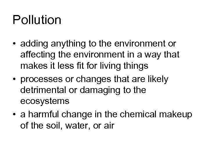 Pollution • adding anything to the environment or affecting the environment in a way