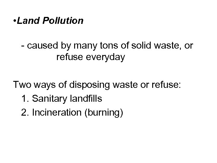  • Land Pollution - caused by many tons of solid waste, or refuse