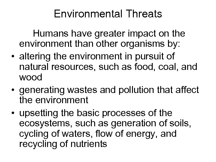 Environmental Threats Humans have greater impact on the environment than other organisms by: •