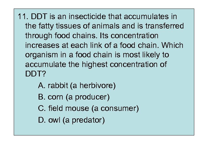 11. DDT is an insecticide that accumulates in the fatty tissues of animals and