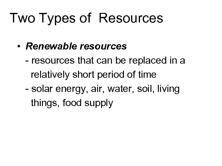 Two Types of Resources • Renewable resources - resources that can be replaced in