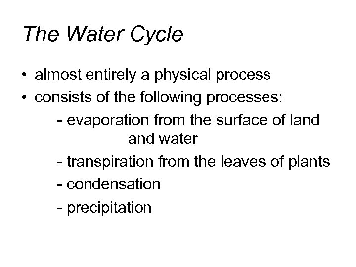 The Water Cycle • almost entirely a physical process • consists of the following