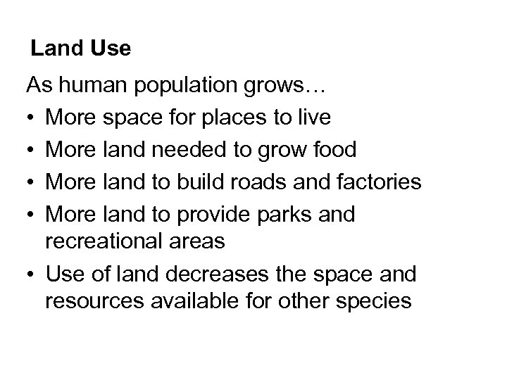 Land Use As human population grows… • More space for places to live •