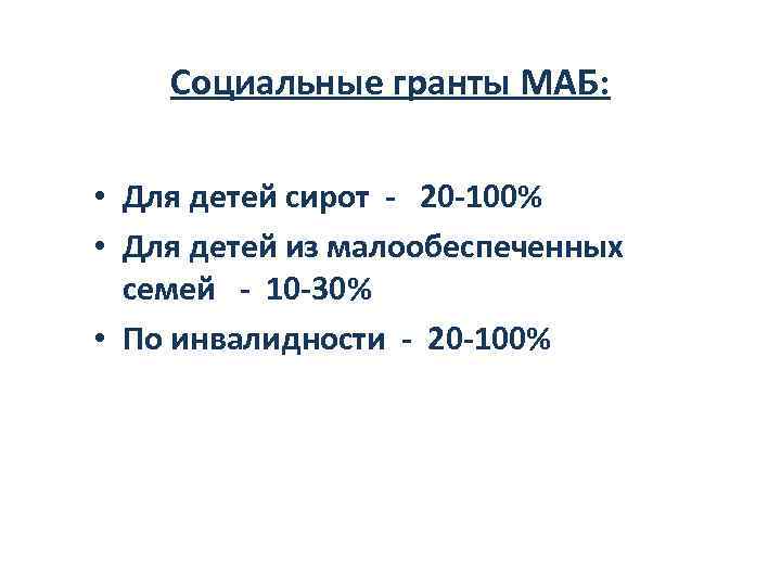 Социальные гранты МАБ: • Для детей сирот - 20 -100% • Для детей из