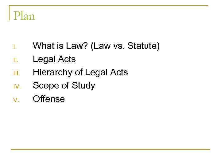 Plan I. III. IV. V. What is Law? (Law vs. Statute) Legal Acts Hierarchy