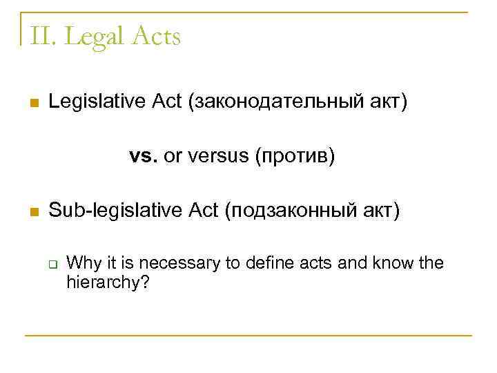 II. Legal Acts n Legislative Act (законодательный акт) vs. or versus (против) n Sub-legislative