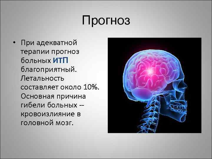 Прогноз • При адекватной терапии прогноз больных ИТП благоприятный. Летальность составляет около 10%. Основная