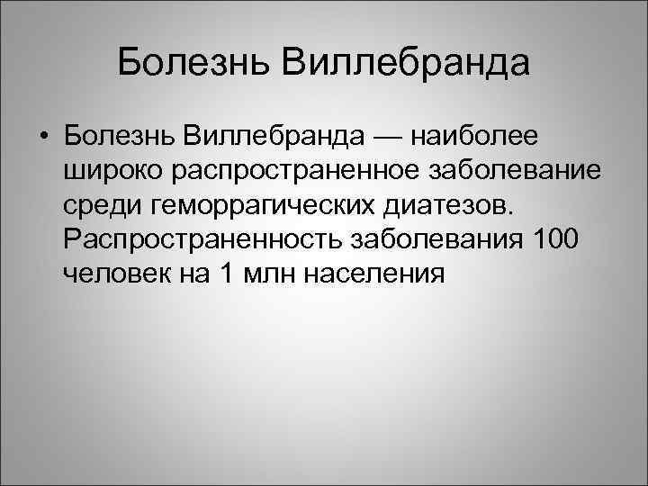 Болезнь Виллебранда • Болезнь Виллебранда — наиболее широко распространенное заболевание среди геморрагических диатезов. Распространенность