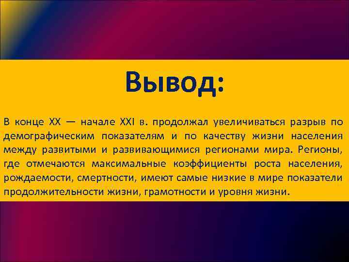 Вывод: В конце ХХ — начале ХХI в. продолжал увеличиваться разрыв по демографическим показателям