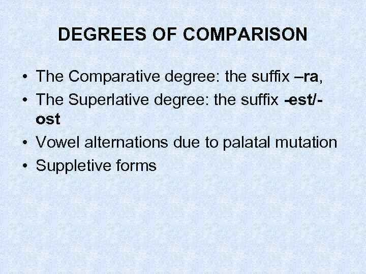 DEGREES OF COMPARISON • The Comparative degree: the suffix –ra, • The Superlative degree: