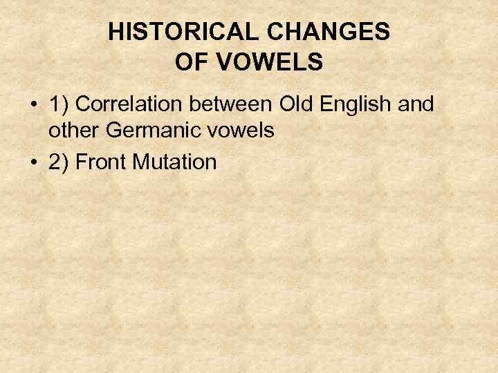 HISTORICAL CHANGES OF VOWELS • 1) Correlation between Old English and other Germanic vowels