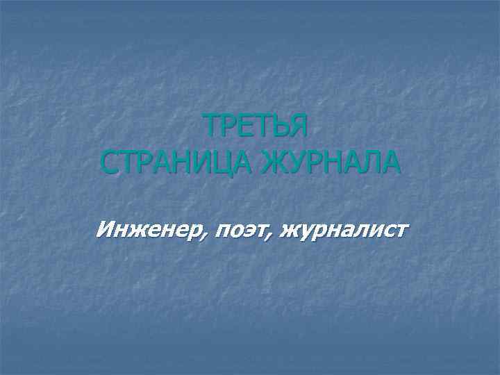 ТРЕТЬЯ СТРАНИЦА ЖУРНАЛА Инженер, поэт, журналист 