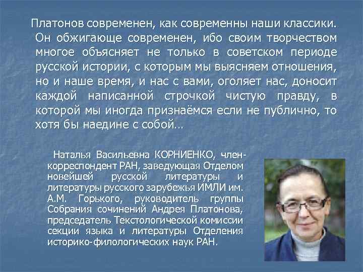 Платонов современен, как современны наши классики. Он обжигающе современен, ибо своим творчеством многое объясняет
