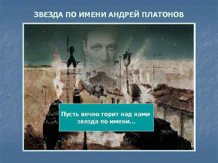 ЗВЕЗДА ПО ИМЕНИ АНДРЕЙ ПЛАТОНОВ Пусть вечно горит над нами звезда по имени… 