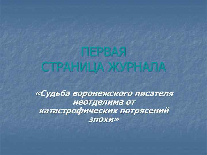 ПЕРВАЯ СТРАНИЦА ЖУРНАЛА «Судьба воронежского писателя неотделима от катастрофических потрясений эпохи» 