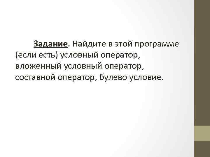 Задание. Найдите в этой программе (если есть) условный оператор, вложенный условный оператор, составной оператор,