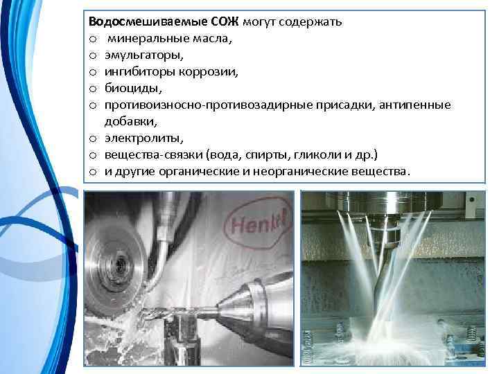 Водосмешиваемые СОЖ могут содержать o минеральные масла, o эмульгаторы, o ингибиторы коррозии, o биоциды,