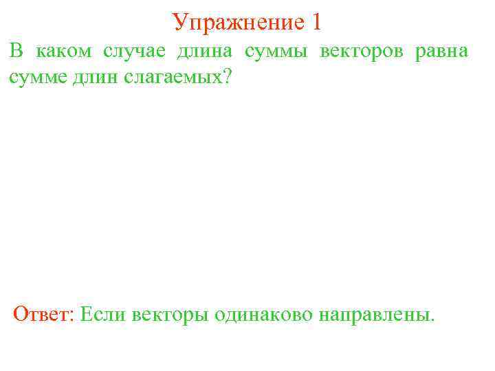 Упражнение 1 В каком случае длина суммы векторов равна сумме длин слагаемых? Ответ: Если