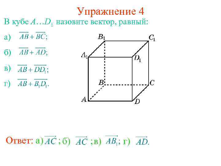 Упражнение 4 В кубе A…D 1 назовите вектор, равный: а) б) в) г) Ответ: