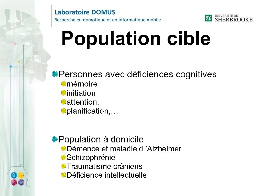 Population cible Personnes avec déficiences cognitives mémoire initiation attention, planification, … Population à domicile