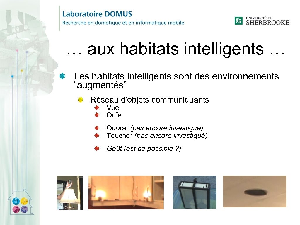 … aux habitats intelligents … Les habitats intelligents sont des environnements “augmentés” Réseau d’objets