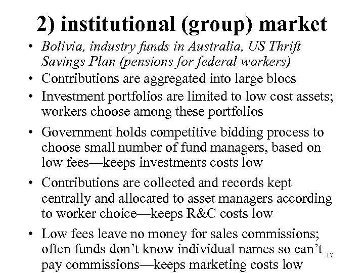 2) institutional (group) market • Bolivia, industry funds in Australia, US Thrift Savings Plan