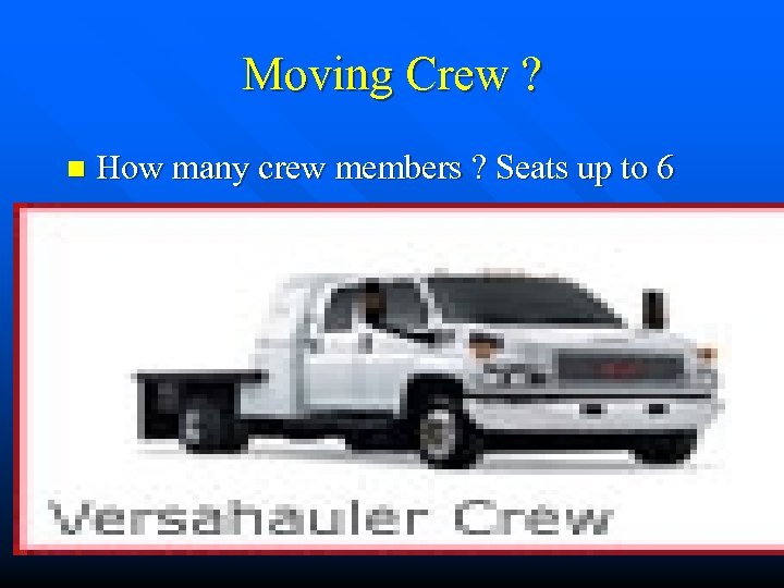 Moving Crew ? n How many crew members ? Seats up to 6 