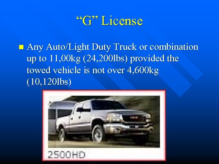 “G” License n Any Auto/Light Duty Truck or combination up to 11, 00 kg