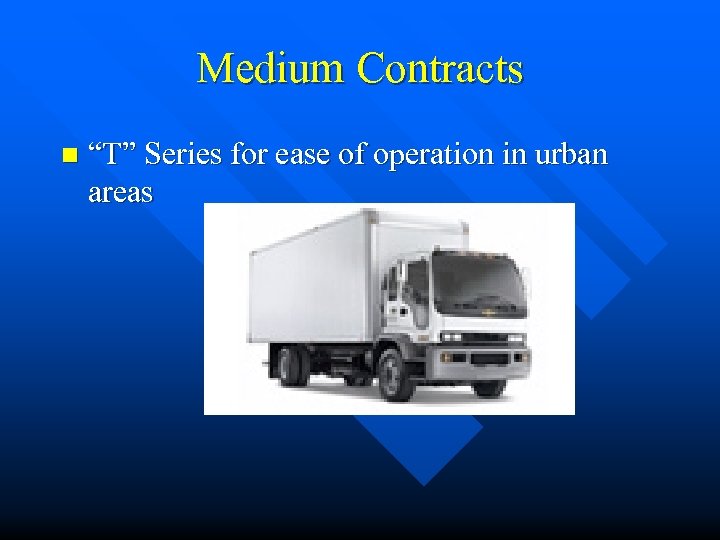 Medium Contracts n “T” Series for ease of operation in urban areas 