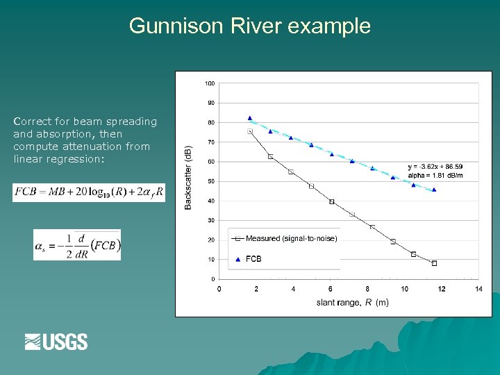 Gunnison River example Correct for beam spreading and absorption, then compute attenuation from linear