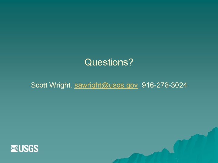 Questions? Scott Wright, sawright@usgs. gov, 916 -278 -3024 