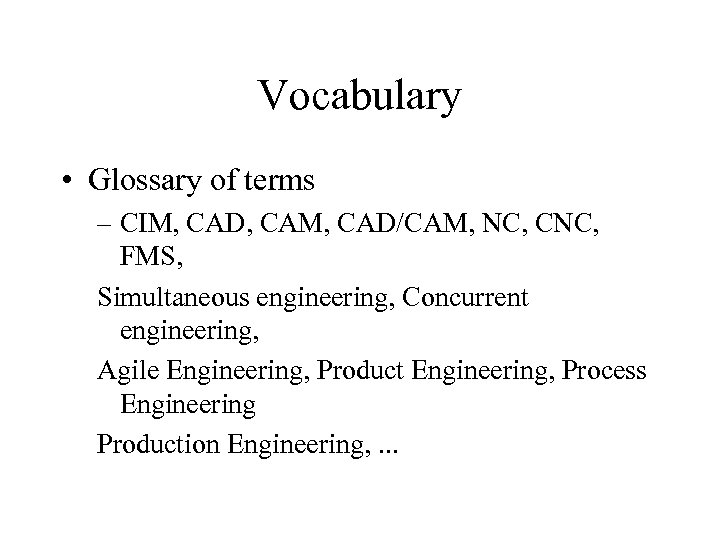 Vocabulary • Glossary of terms – CIM, CAD, CAM, CAD/CAM, NC, CNC, FMS, Simultaneous