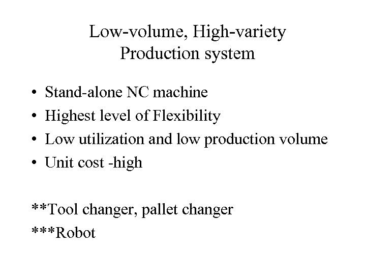 Low-volume, High-variety Production system • • Stand-alone NC machine Highest level of Flexibility Low