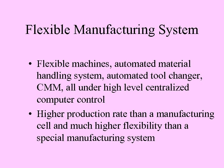 Flexible Manufacturing System • Flexible machines, automated material handling system, automated tool changer, CMM,