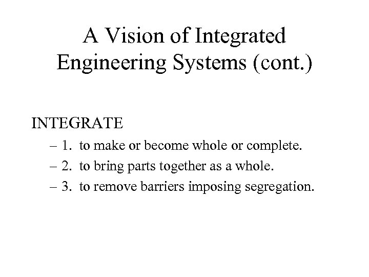 A Vision of Integrated Engineering Systems (cont. ) INTEGRATE – 1. to make or