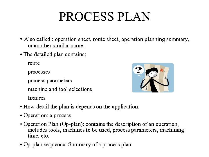 PROCESS PLAN • Also called : operation sheet, route sheet, operation planning summary, or