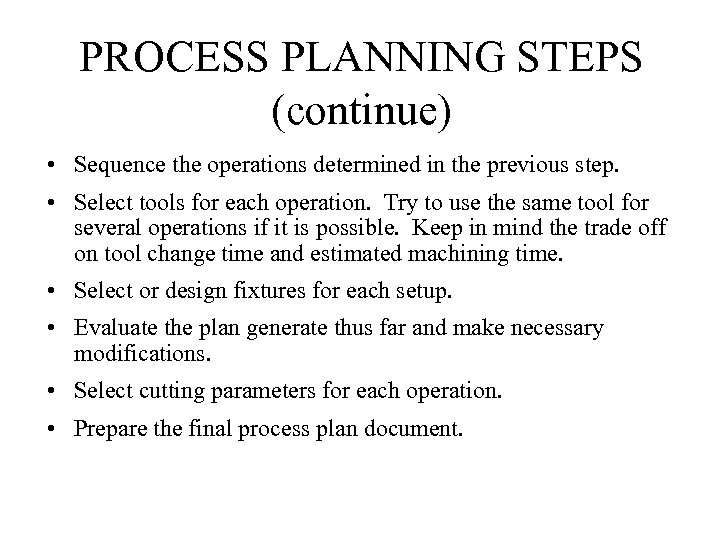 PROCESS PLANNING STEPS (continue) • Sequence the operations determined in the previous step. •