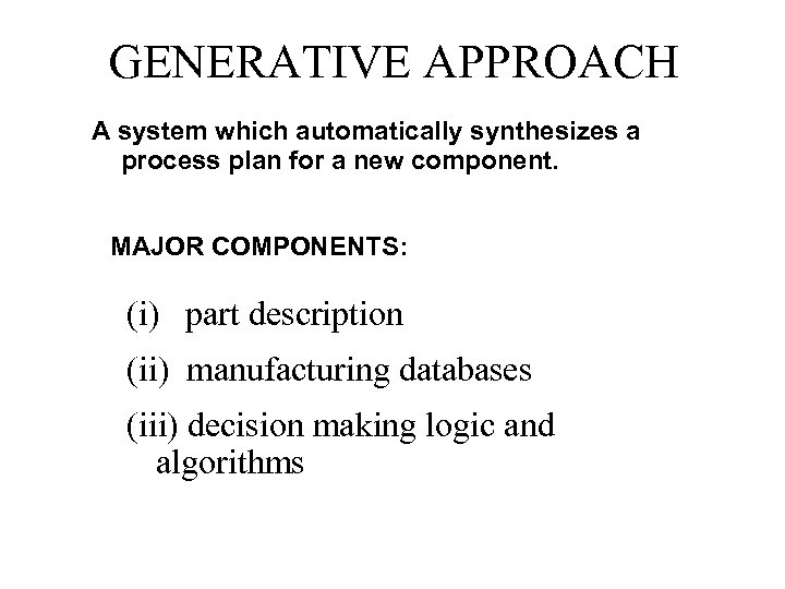 GENERATIVE APPROACH A system which automatically synthesizes a process plan for a new component.