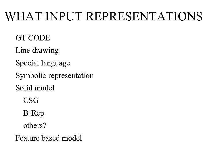 WHAT INPUT REPRESENTATIONS GT CODE Line drawing Special language Symbolic representation Solid model CSG