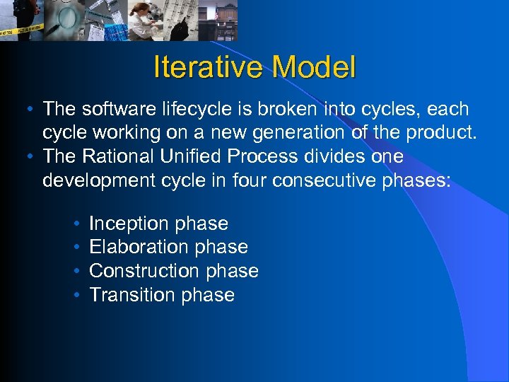 Iterative Model • The software lifecycle is broken into cycles, each cycle working on