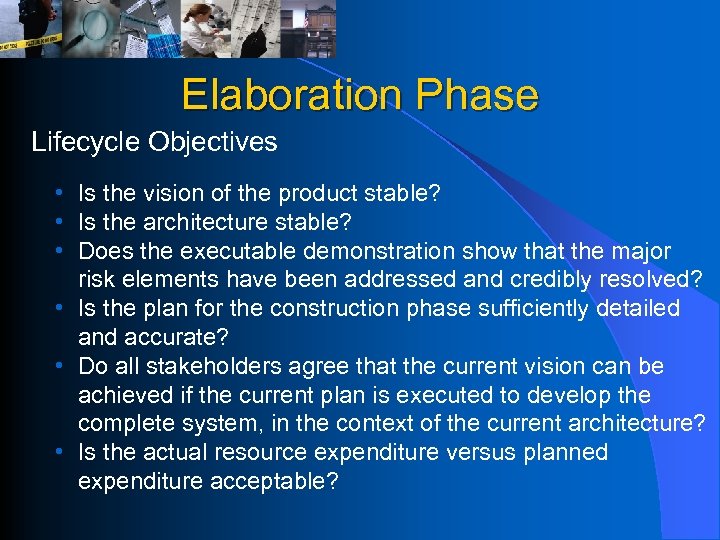 Elaboration Phase Lifecycle Objectives • Is the vision of the product stable? • Is