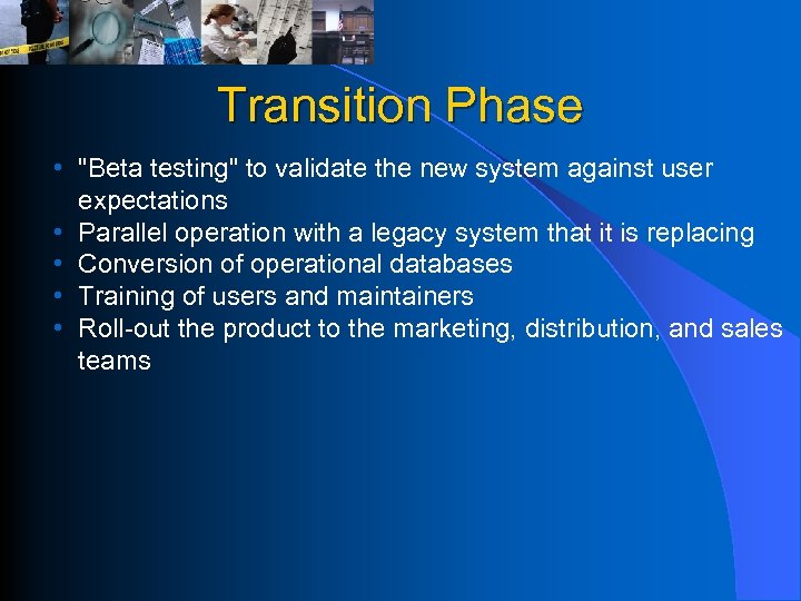 Transition Phase • "Beta testing" to validate the new system against user expectations •