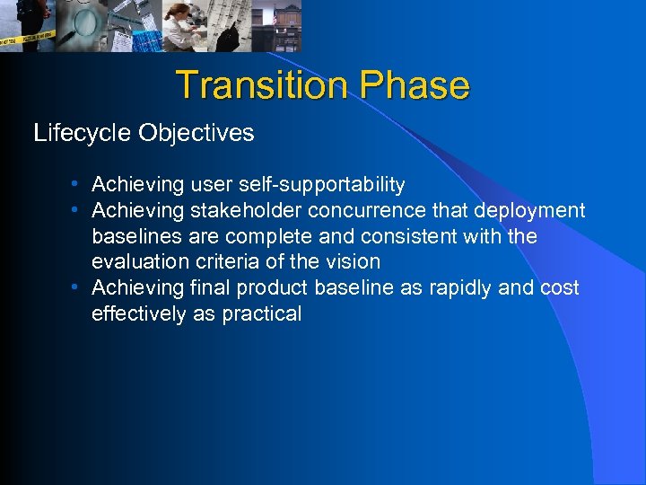 Transition Phase Lifecycle Objectives • Achieving user self-supportability • Achieving stakeholder concurrence that deployment