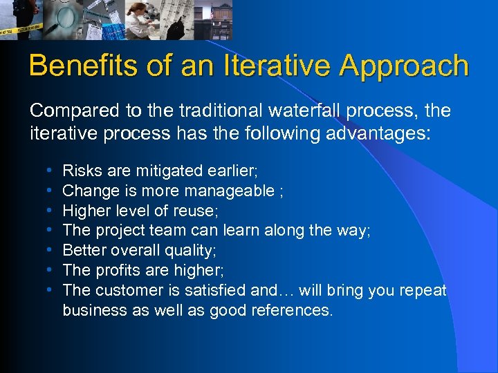 Benefits of an Iterative Approach Compared to the traditional waterfall process, the iterative process