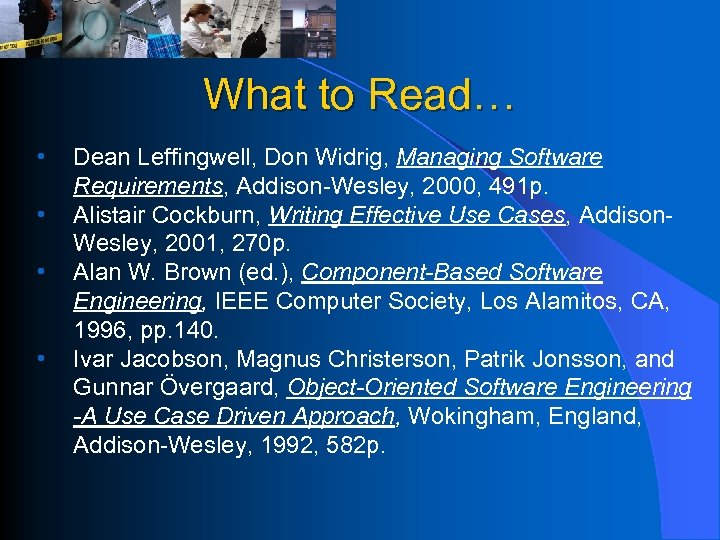 What to Read… • • Dean Leffingwell, Don Widrig, Managing Software Requirements, Addison-Wesley, 2000,